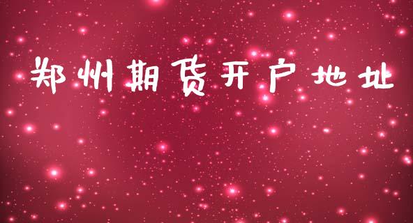 郑州期货开户地址_https://cj004.lansai.wang_财经新闻_第1张