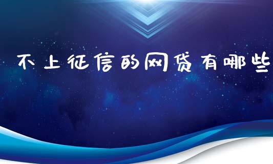 不上征信的网贷有哪些_https://cj004.lansai.wang_债券资讯_第1张