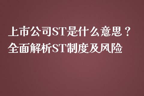 上市公司ST是什么意思？全面解析ST制度及风险_https://cj004.lansai.wang_金融监管_第1张