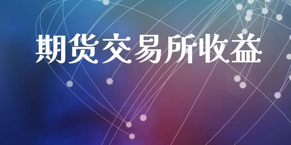 期货交易所收益_https://cj004.lansai.wang_全球市场_第1张