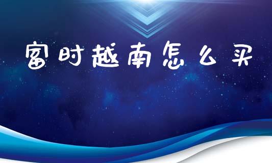 富时越南怎么买_https://cj004.lansai.wang_全球市场_第1张