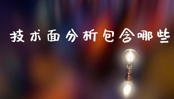 技术面分析包含哪些_https://cj004.lansai.wang_财经新闻_第1张