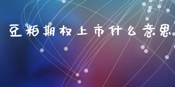 豆粕期权上市什么意思_https://cj004.lansai.wang_金融监管_第1张