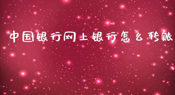 中国银行网上银行怎么转账_https://cj004.lansai.wang_全球市场_第1张