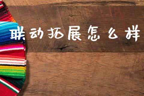 联动拓展怎么样_https://cj004.lansai.wang_财经新闻_第1张