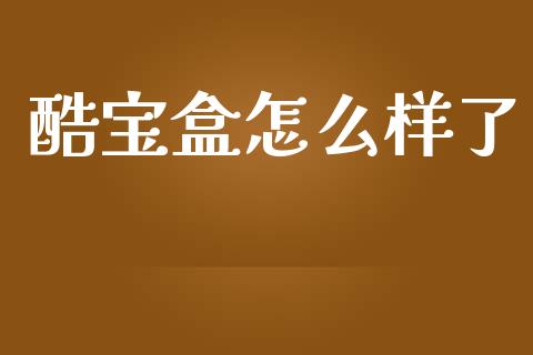 酷宝盒怎么样了_https://cj004.lansai.wang_债券资讯_第1张