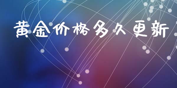 黄金价格多久更新_https://cj004.lansai.wang_金融监管_第1张