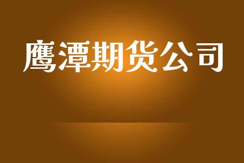 鹰潭期货公司_https://cj004.lansai.wang_全球市场_第1张