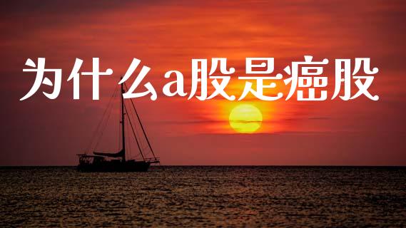 为什么a股是癌股_https://cj004.lansai.wang_债券资讯_第1张