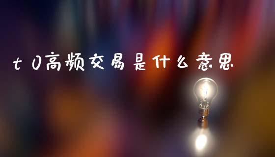 t 0高频交易是什么意思_https://cj004.lansai.wang_金融监管_第1张