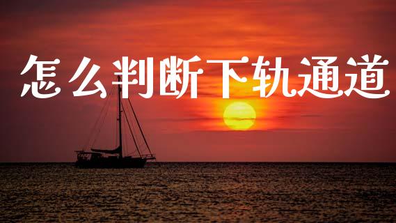 怎么判断下轨通道_https://cj004.lansai.wang_债券资讯_第1张