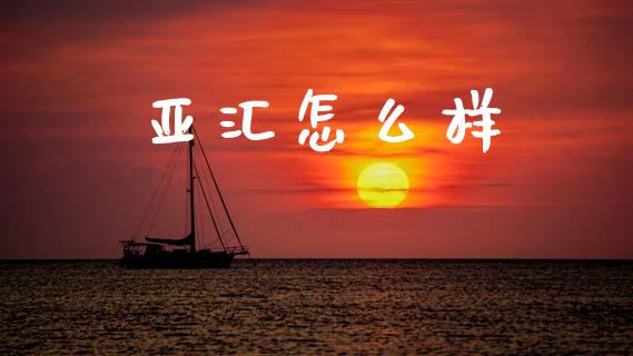 亚汇怎么样_https://cj004.lansai.wang_金融监管_第1张