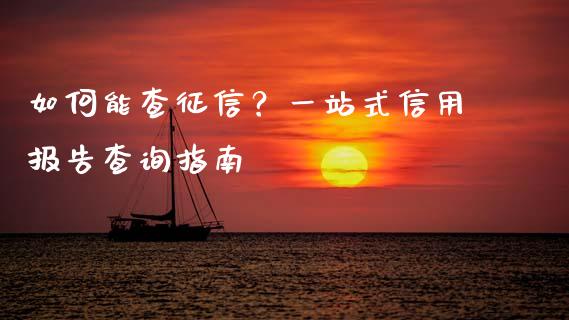 如何能查征信？一站式信用报告查询指南_https://cj004.lansai.wang_全球市场_第1张