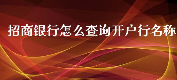招商银行怎么查询开户行名称_https://cj004.lansai.wang_期货开户_第1张