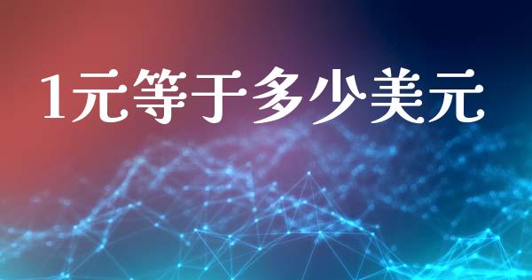 1元等于多少美元_https://cj004.lansai.wang_期货开户_第1张