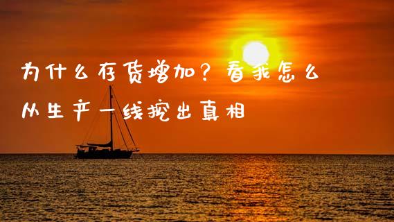 为什么存货增加？看我怎么从生产一线挖出真相_https://cj004.lansai.wang_债券资讯_第1张