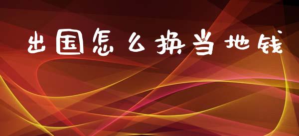 出国怎么换当地钱_https://cj004.lansai.wang_金融监管_第1张