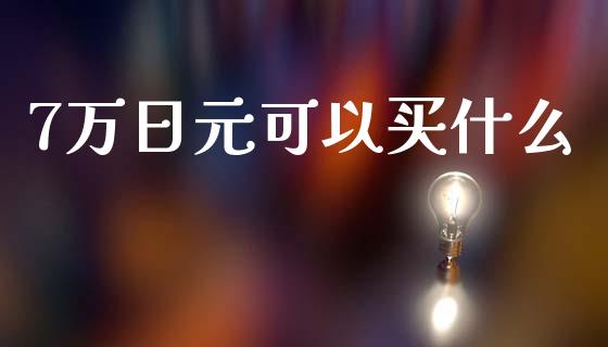 7万日元可以买什么_https://cj004.lansai.wang_金融监管_第1张