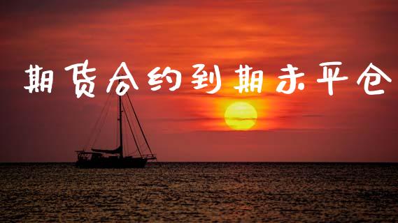 期货合约到期未平仓_https://cj004.lansai.wang_期货开户_第1张