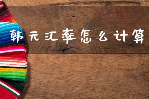 韩元汇率怎么计算_https://cj004.lansai.wang_债券资讯_第1张