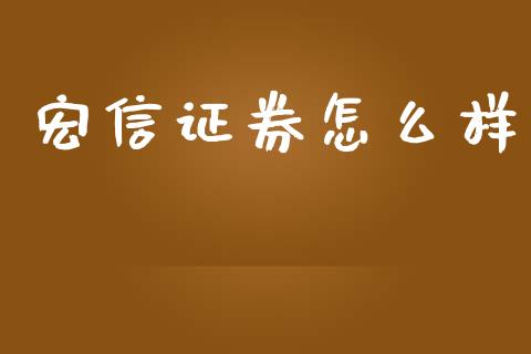 宏信证券怎么样_https://cj004.lansai.wang_期货开户_第1张