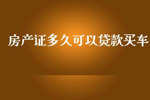房产证多久可以贷款买车_https://cj004.lansai.wang_期货开户_第1张