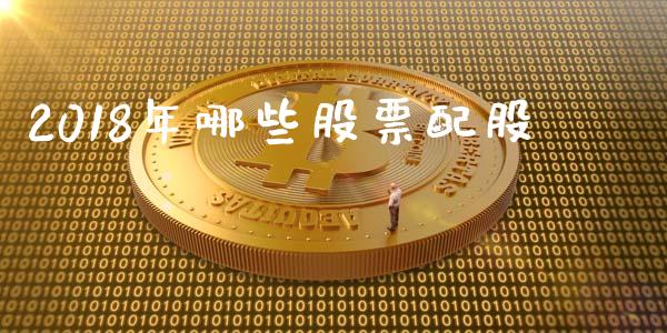 2018年哪些股票配股_https://cj004.lansai.wang_全球市场_第1张