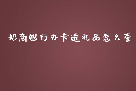 招商银行办卡送礼品怎么查_https://cj004.lansai.wang_金融监管_第1张