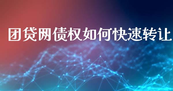 团贷网债权如何快速转让_https://cj004.lansai.wang_期货开户_第1张