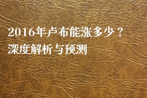 2016年卢布能涨多少？深度解析与预测_https://cj004.lansai.wang_外汇交易_第1张