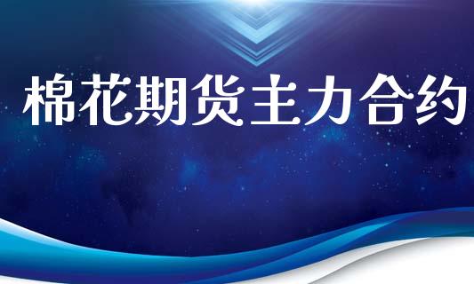 棉花期货主力合约_https://cj004.lansai.wang_期货开户_第1张