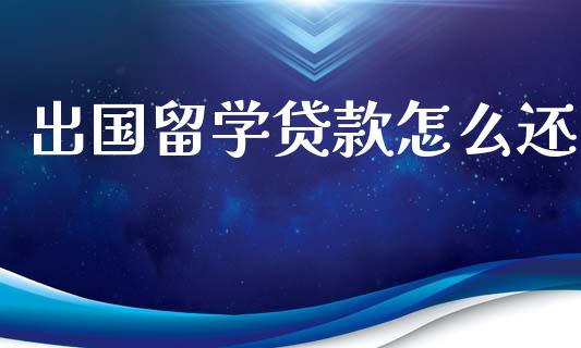 出国留学贷款怎么还_https://cj004.lansai.wang_债券资讯_第1张