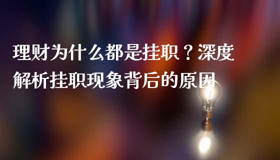 理财为什么都是挂职？深度解析挂职现象背后的原因_https://cj004.lansai.wang_全球市场_第1张