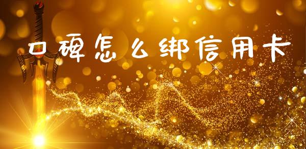 口碑怎么绑信用卡_https://cj004.lansai.wang_金融监管_第1张