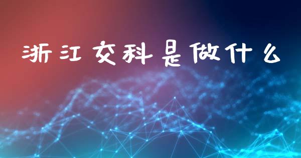 浙江交科是做什么_https://cj004.lansai.wang_金融监管_第1张