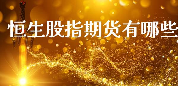 恒生股指期货有哪些_https://cj004.lansai.wang_金融监管_第1张
