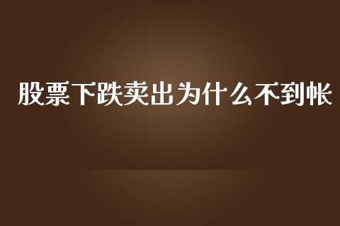 股票下跌卖出为什么不到帐_https://cj004.lansai.wang_财经新闻_第1张