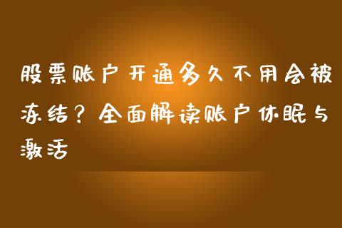股票账户开通多久不用会被冻结？全面解读账户休眠与激活_https://cj004.lansai.wang_债券资讯_第1张