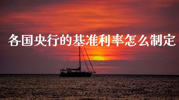 各国央行的基准利率怎么制定_https://cj004.lansai.wang_债券资讯_第1张