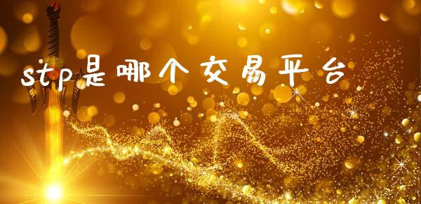 stp是哪个交易平台_https://cj004.lansai.wang_期货开户_第1张
