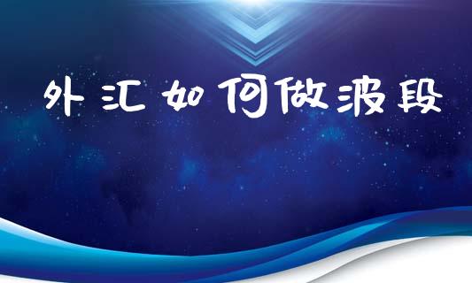 外汇如何做波段_https://cj004.lansai.wang_全球市场_第1张