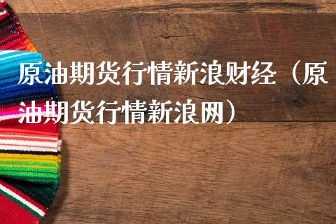 原油期货行情新浪财经（原油期货行情新浪网）_https://cj004.lansai.wang_债券资讯_第1张