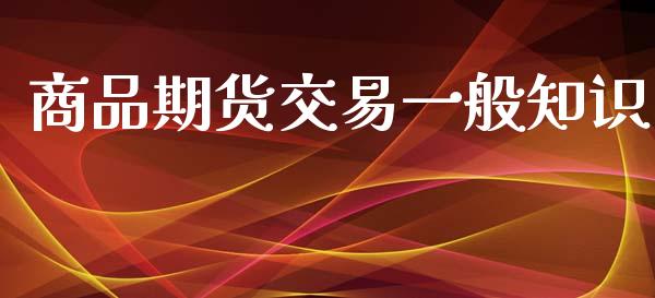 商品期货交易一般知识_https://cj004.lansai.wang_债券资讯_第1张