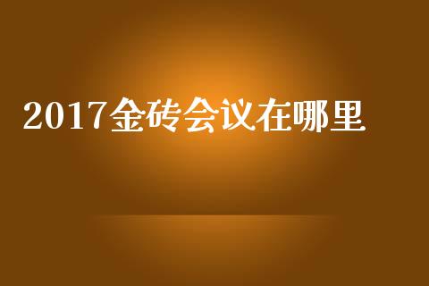 2017金砖会议在哪里_https://cj004.lansai.wang_期货开户_第1张