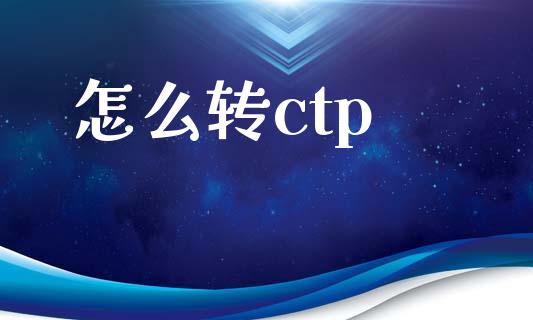 怎么转ctp_https://cj004.lansai.wang_外汇交易_第1张
