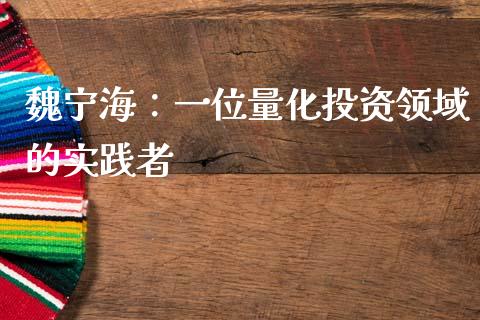 魏宁海：一位量化投资领域的实践者_https://cj004.lansai.wang_债券资讯_第1张