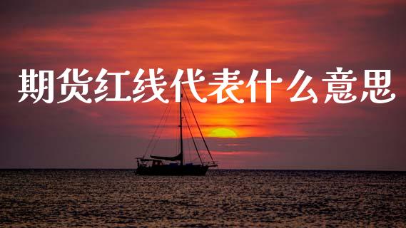 期货红线代表什么意思_https://cj004.lansai.wang_期货开户_第1张