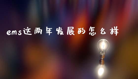 ems这两年发展的怎么样_https://cj004.lansai.wang_债券资讯_第1张