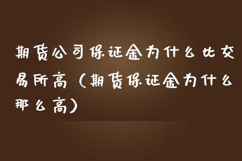 期货公司保证金为什么比交易所高（期货保证金为什么那么高）_https://cj004.lansai.wang_期货开户_第1张