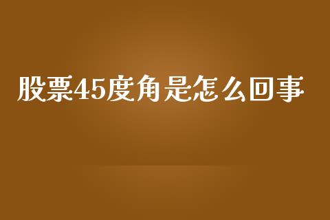 股票45度角是怎么回事_https://cj004.lansai.wang_金融监管_第1张